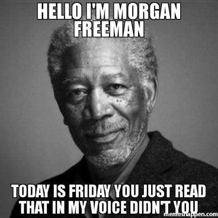 hello-im-morgan-freeman-today-is-friday-you-just-read-that-meme-image